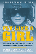 Fly Like a Girl: One Woman's Dramatic Fight in Afghanistan and on the Home Front