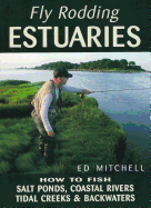 Fly Rodding Estuaries: How to Fish Salt Ponds, Coastal Rivers, Tidal Creeks, and Backwaters