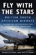 Fly with the Stars: British South American Airways: The Rise and Controversial Fall of a Long-Haul Trailblazer - Ottaway, Susan
