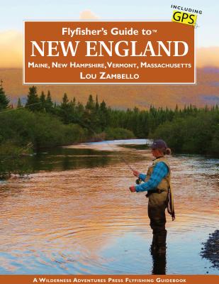 Flyfisher's Guide to New England: Maine, New Hampshire, Vermont, Massachusetts - Zambello, Lou