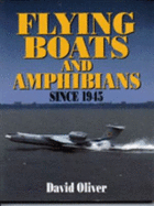 Flying Boats and Amphibians Since 1945 - Oliver, David