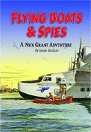 Flying Boats & Spies: A Nick Grant Adventure