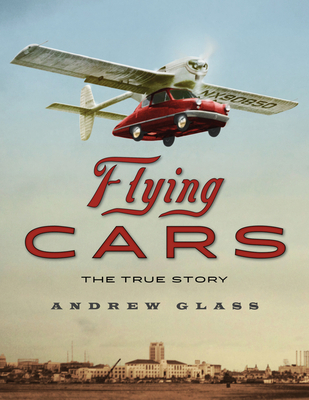Flying Cars: The True Story - Glass, Andrew