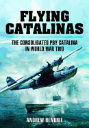 Flying Catalinas: The Consolidated PBY Catalina in WWII