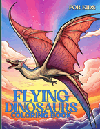 Flying Dinosaurs Coloring Book For Kids: Interactive Prehistoric Flying Dinosaur Coloring Pages For Kids To Color & Relax