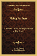 Flying Feathers: A Yankee's Hunting Experiences In The South