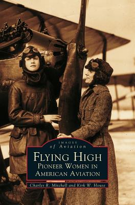 Flying High: Pioneer Women in American Aviation - Mitchell, Charles R, and House, Kirk W