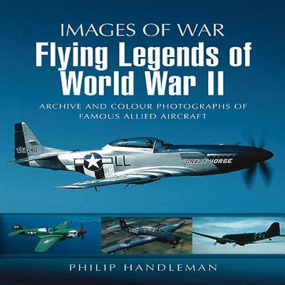 Flying Legends of World War Ii (Images of War Series) - Handleman, Philip