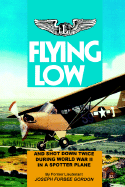 Flying Low: And Shot Down Twice During World War II in a Spotter Plane