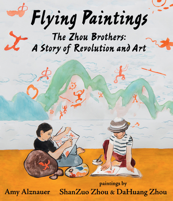 Flying Paintings: The Zhou Brothers: A Story of Revolution and Art - Alznauer, Amy