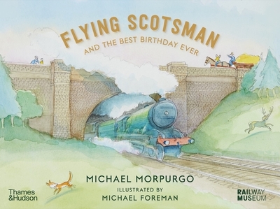 Flying Scotsman and the Best Birthday Ever - Morpurgo, Michael, and York, the National Railway Museum, (Contributions by)
