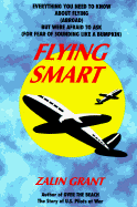 Flying Smart: Everything You Wanted to Know about Flying (Abroad) But Were Afraid to Ask (For Fear of Sounding Like a Bumpkin) - Grant, Zalin