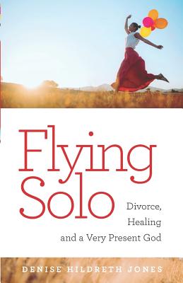 Flying Solo: A Journey of Divorce, Healing and a Very Present God - Hildreth Jones, Denise