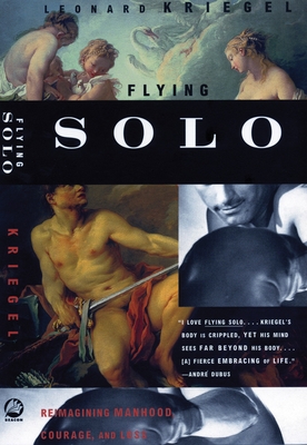 Flying Solo: Reimagining Manhood, Courage, and Loss - Kriegel, Leonard, PH.D.