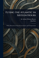 Flying the Atlantic in Sixteen Hours