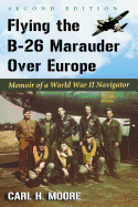 Flying the B-26 Marauder Over Europe: Memoir of a World War II Navigator