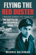 Flying the Red Duster: A Merchant Seaman's First Voyage into the Battle of the Atlantic 1940