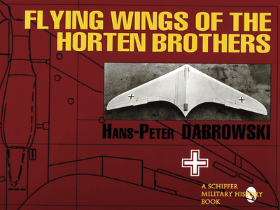 Flying Wings of the Horten Brothers - Dabrowski, Hans-Peter