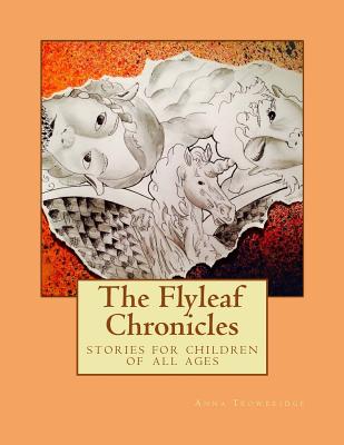 Flyleaf Chronicles: stories for children of all ages - Borg, Robert, and Anderson, Dotty, and Broughton, Catherine