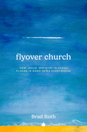 Flyover Church: How Jesus' Ministry in Rural Places Is Good News Everywhere