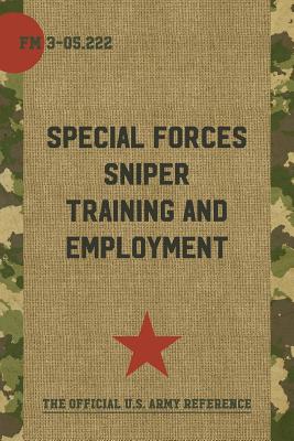 FM 3-05.222: Special Forces Sniper Training and Employment - Headquarters, Department Of the Army, and Special Operations Press