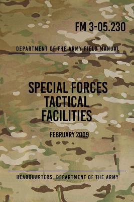 FM 3-05.230 Special Forces Tactical Facilities: February 2009 - The Army, Headquarters Department of