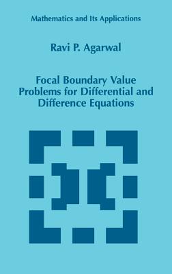 Focal Boundary Value Problems for Differential and Difference Equations - Agarwal, R P