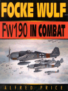 Focke Wulf FW 190 in Combat - Price, Alfred, Dr.