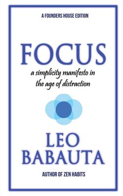 Focus: A Simplicity Manifesto In The Age Of Distraction - Babauta, Leo