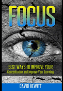 Focus: Best Ways to Improve Your Concentration and Improve Your Learning