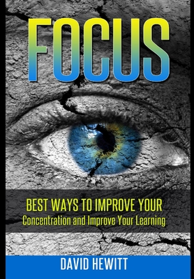 Focus: Best Ways To Improve Your Concentration and Improve Your Learning - Hewitt, David, Professor