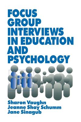 Focus Group Interviews in Education and Psychology - Vaughn, Sharon, and Schumm, Jeanne Shay, PH.D., and Sinagub, Jane M