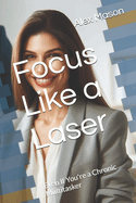 Focus Like a Laser: Even If You're a Chronic Multitasker