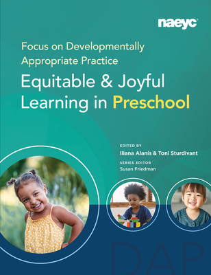 Focus on Developmentally Appropriate Practice: Equitable and Joyful Learning in Preschool - Alans, Iliana (Editor), and Sturdivant, Toni (Editor)