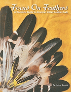Focus on Feathers: A Complete Guide to American Indian Feather Craft