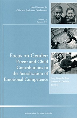 Focus on Gender: Parent and Child Contributions to the Socialization of Emotional Competence: New Directions for Child and Adolescent Development, Number 128 - Root, Amy Kennedy (Editor), and Denham, Susanne a (Editor)
