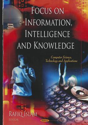 Focus on Information, Intelligence, and Knowledge - Islam, Rafiqul