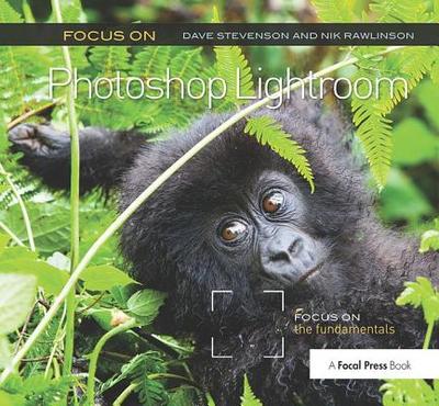 Focus On Photoshop Lightroom: Focus on the Fundamentals - Stevenson, Dave, and Rawlinson, Nik