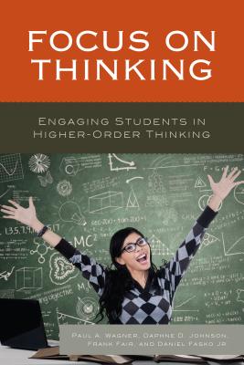 Focus on Thinking: Engaging Educators in Higher-Order Thinking - Wagner, Paul A, and Johnson, Daphne, and Fair, Frank