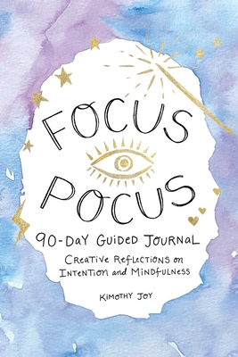 Focus Pocus 90-Day Guided Journal: Creative Reflections for Intention and Mindfulness - Joy, Kimothy