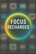 Focus Recharged: Mastering Attention and Productivity in the Digital Era