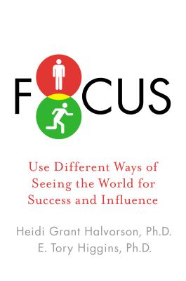 Focus: Use Different Ways of Seeing the World for Success and Influence - Halvorson, Heidi Grant, PH.D., and Higgins, E Tory, Dr., PhD