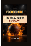 Focused Fire: The Jamal Murray Biography