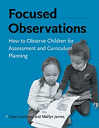 Focused Observations: How to Observe Children for Assessment and Curriculum Planning