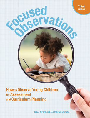 Focused Observations, Third Edition: How to Observe Young Children for Assessment and Curriculum Planning - Gronlund, Gaye, and James, Marlyn