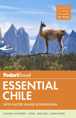 Fodor's Essential Chile: With Easter Island & Patagonia - Fodor's Travel Guides