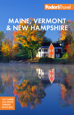 Fodor's Maine, Vermont & New Hampshire: With the Best Fall Foliage Drives & Scenic Road Trips - Fodor's Travel Guides