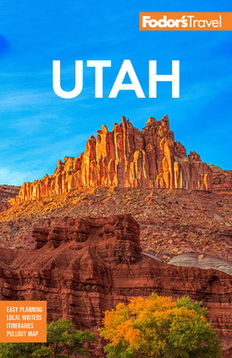 Fodor's Utah: with Zion, Bryce Canyon, Arches, Capitol Reef and Canyonlands National Parks - Fodor's Travel Guides