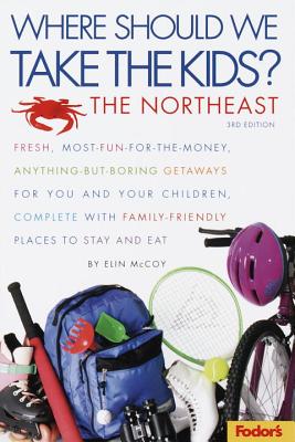 Fodor's Where Should We Take the Kids: Northeast, 3rd Edition - McCoy, Elin