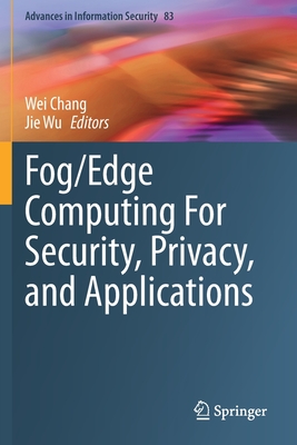 Fog/Edge Computing For Security, Privacy, and Applications - Chang, Wei (Editor), and Wu, Jie (Editor)